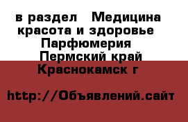  в раздел : Медицина, красота и здоровье » Парфюмерия . Пермский край,Краснокамск г.